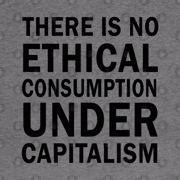 There is no ethical consumption under capitalism by valentinahramov